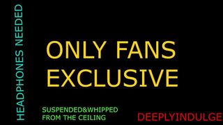 SUSPENDED FROM THE CEILING AND WHIPPED AND FLOGGED HARD (AUDIOROLEPLAY)DIRTY DADDY WRECKS YOU