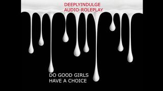 DO GOOD GIRLS REALLY HAVE A CHOICE (AUDIO PORN) ROLEPLAY ASMR JOI INTENSE GOOD GIRL TRAINING
